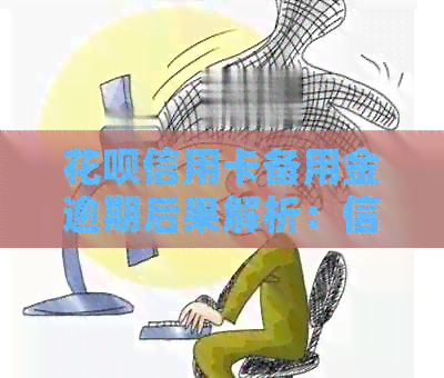 信用卡信用卡备用金逾期后果解析：信用评分受影响、罚息、记录等全面剖析