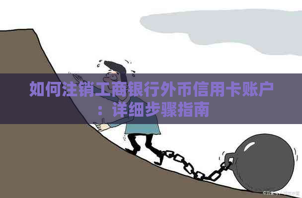 如何注销工商银行外币信用卡账户：详细步骤指南