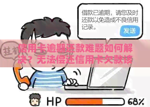 信用卡逾期还款难题如何解决？无法偿还信用卡欠款该怎么办？