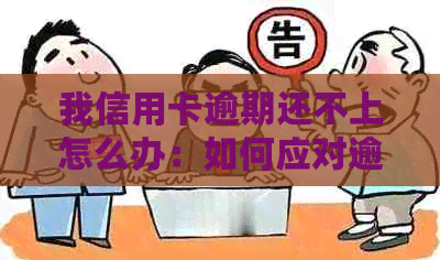 我信用卡逾期还不上怎么办：如何应对逾期还款导致的负面影响？