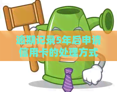逾期记录5年后申请信用卡的处理方式