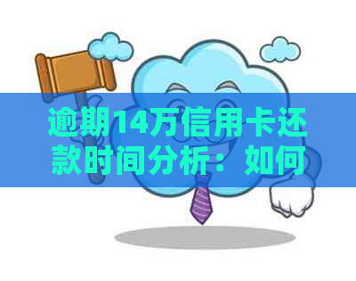 逾期14万信用卡还款时间分析：如何尽快还清债务？