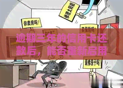 逾期三年的信用卡还款后，能否重新启用？