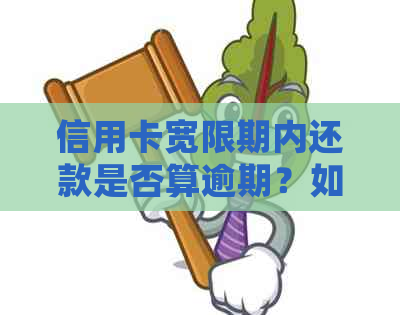 信用卡宽限期内还款是否算逾期？如何处理宽限期内的逾期问题？