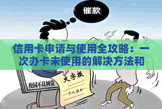 信用卡申请与使用全攻略：一次办卡未使用的解决方法和实用建议