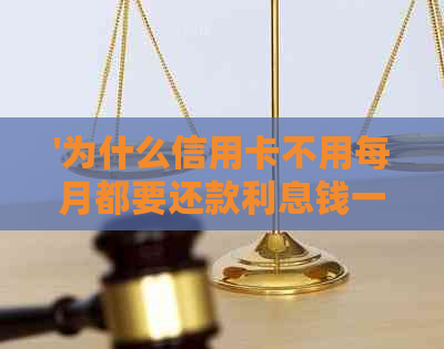'为什么信用卡不用每月都要还款利息钱一次还我交钱'