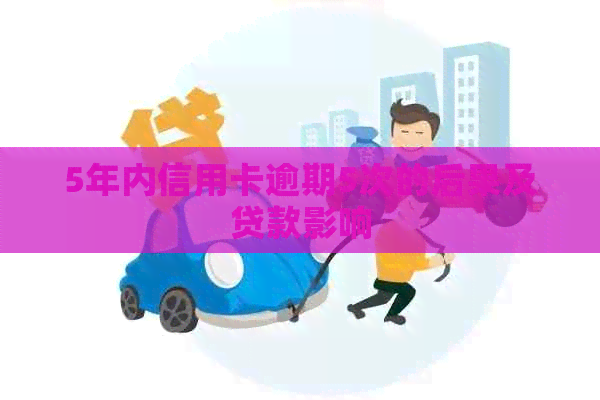 5年内信用卡逾期5次的后果及贷款影响
