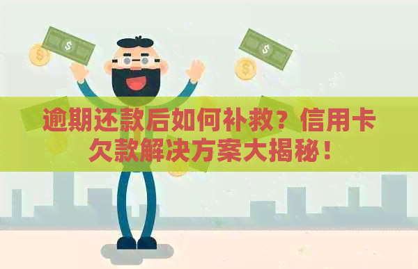 逾期还款后如何补救？信用卡欠款解决方案大揭秘！