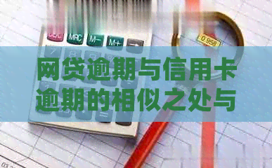 网贷逾期与信用卡逾期的相似之处与差异：全面解析及处理建议