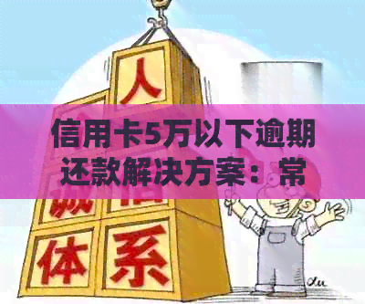 信用卡5万以下逾期还款解决方案：常见疑问解答、逾期影响与应对策略