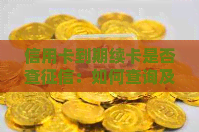 信用卡到期续卡是否查：如何查询及可能的影响