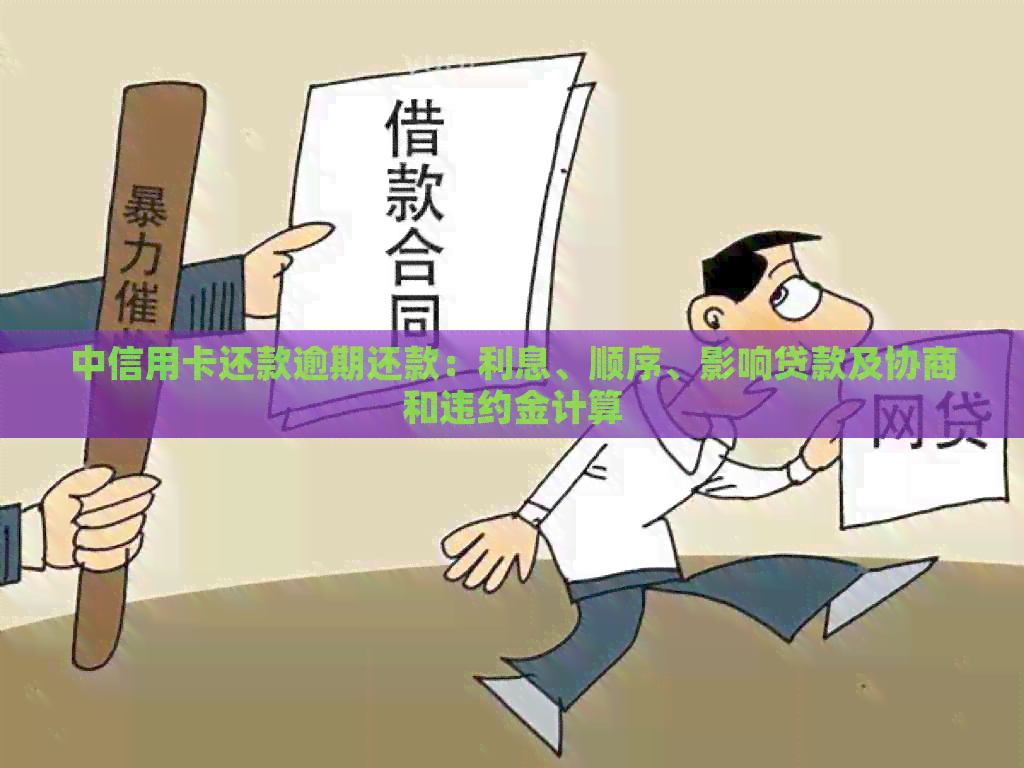 中信用卡还款逾期还款：利息、顺序、影响贷款及协商和违约金计算