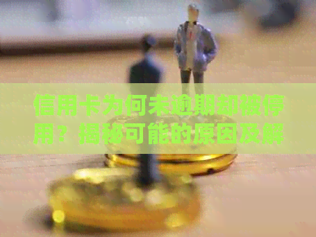信用卡为何未逾期却被停用？揭秘可能的原因及解决方法！