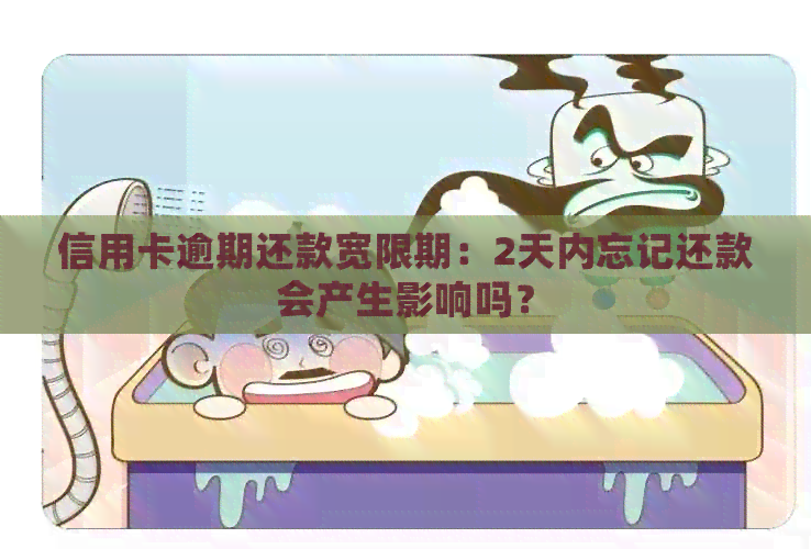 信用卡逾期还款宽限期：2天内忘记还款会产生影响吗？