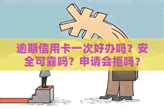 逾期信用卡一次好办吗？安全可靠吗？申请会拒吗？