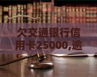 欠交通银行信用卡25000,逾期一个半月了会怎么样