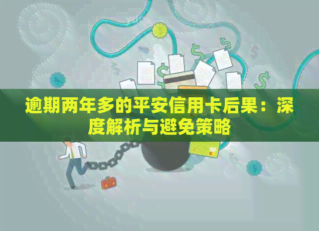 逾期两年多的平安信用卡后果：深度解析与避免策略