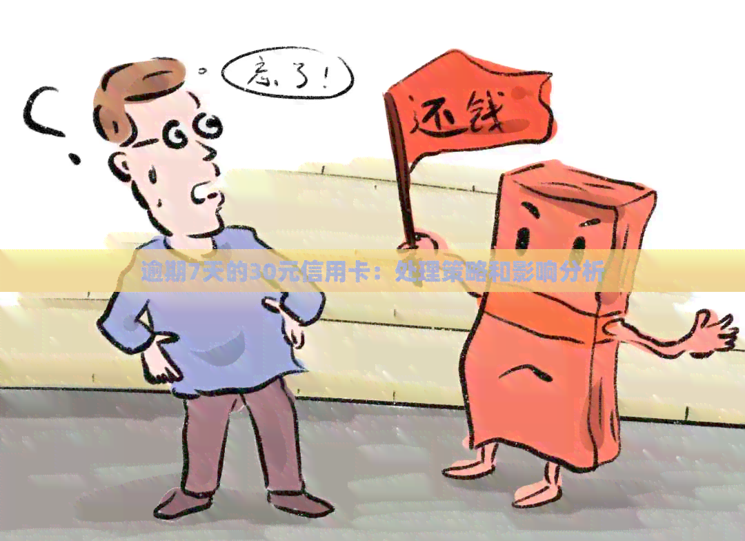 逾期7天的30元信用卡：处理策略和影响分析