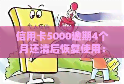 信用卡5000逾期4个月还清后恢复使用：逾期后果、利息计算与处理方法