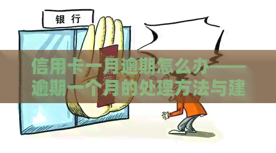 信用卡一月逾期怎么办——逾期一个月的处理方法与建议