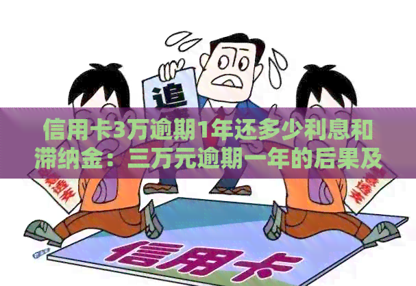 信用卡3万逾期1年还多少利息和滞纳金：三万元逾期一年的后果及还款详情
