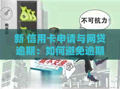新 信用卡申请与网贷逾期：如何避免逾期风险，有效管理债务