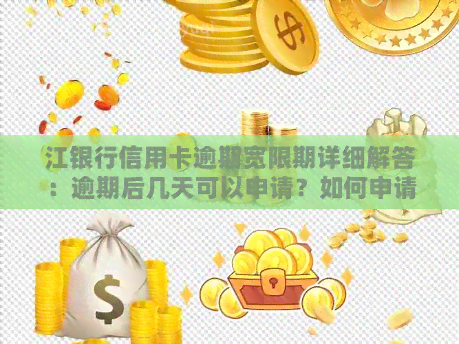 江银行信用卡逾期宽限期详细解答：逾期后几天可以申请？如何申请？
