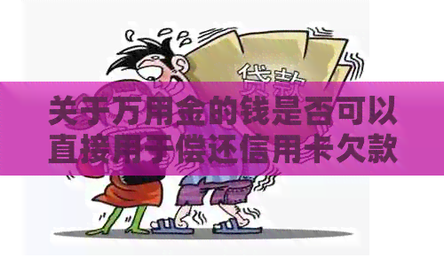 关于万用金的钱是否可以直接用于偿还信用卡欠款