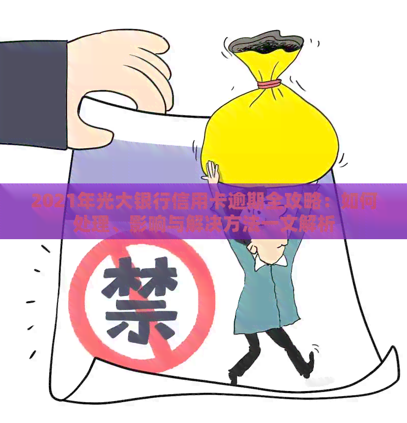 2021年光大银行信用卡逾期全攻略：如何处理、影响与解决方法一文解析