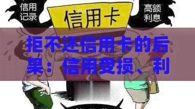 拒不还信用卡的后果：信用受损、利息累积、法律责任等，是否会坐牢？