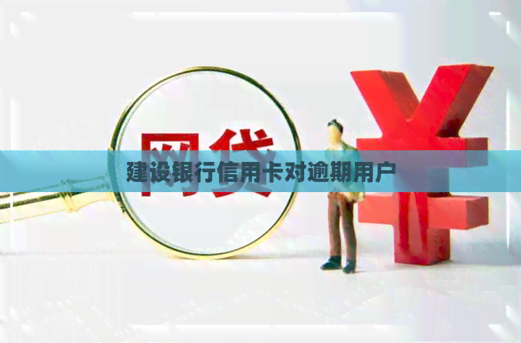 建设银行信用卡对逾期用户