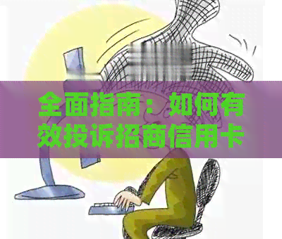 全面指南：如何有效投诉招商信用卡，解决您的问题和疑虑