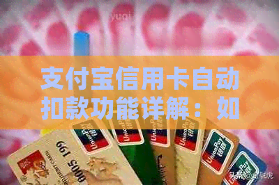 支付宝信用卡自动扣款功能详解：如何设置、使用及注意事项