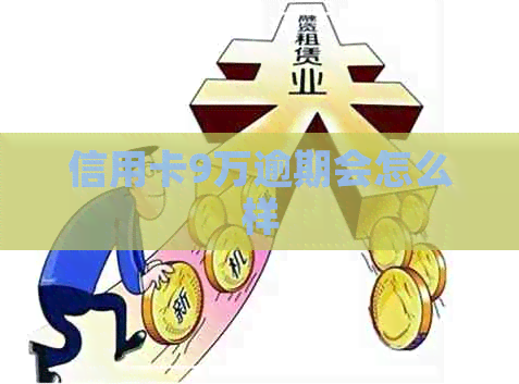 信用卡9万逾期会怎么样