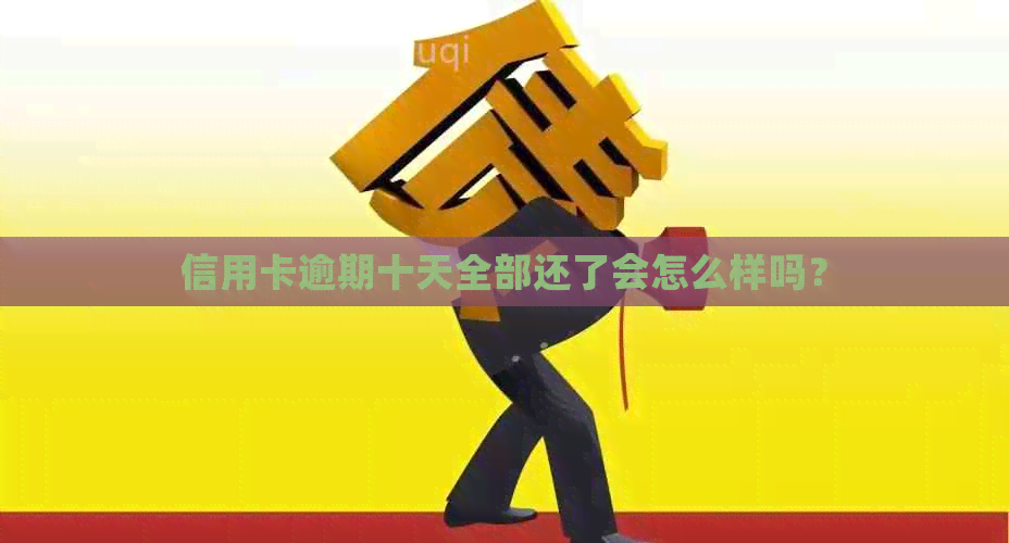 信用卡逾期十天全部还了会怎么样吗？
