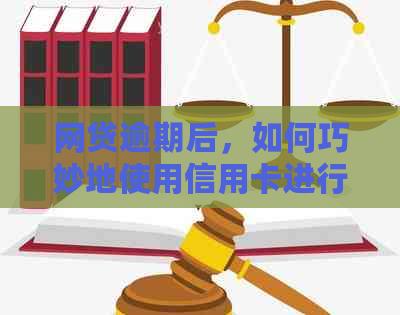 网贷逾期后，如何巧妙地使用信用卡进行还款以避免进一步的信用损失？