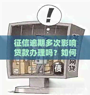 逾期多次影响贷款办理吗？如何改善信用记录以获得贷款资格？