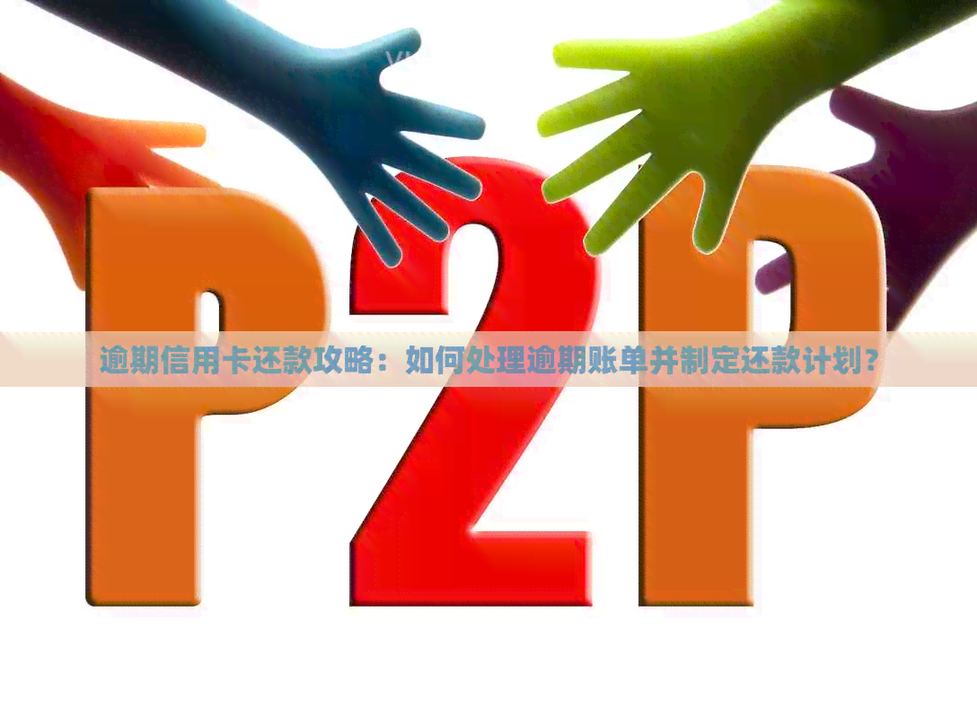 逾期信用卡还款攻略：如何处理逾期账单并制定还款计划？