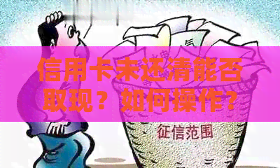 信用卡未还清能否取现？如何操作？还款期及利息影响如何应对？