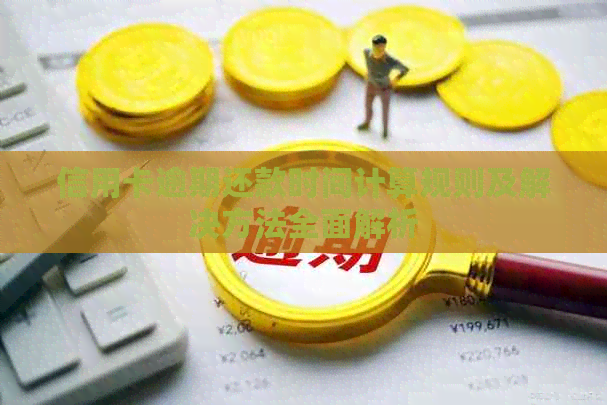 信用卡逾期还款时间计算规则及解决方法全面解析