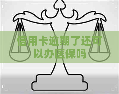 信用卡逾期了还可以办医保吗