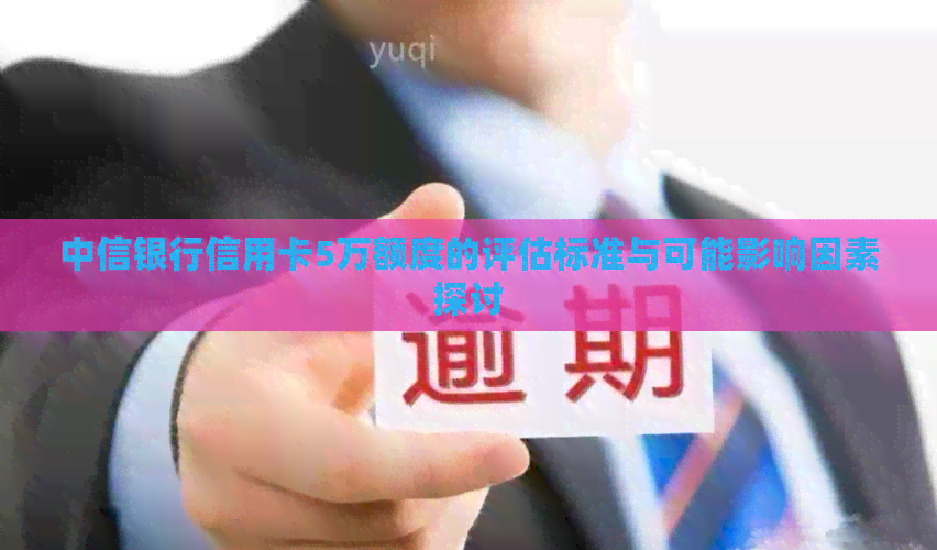中信银行信用卡5万额度的评估标准与可能影响因素探讨