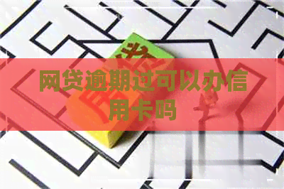 网贷逾期过可以办信用卡吗