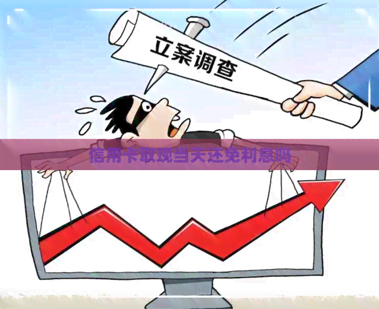 信用卡取现当天还免利息吗