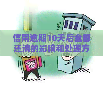 信用逾期10天后全部还清的影响和处理方法