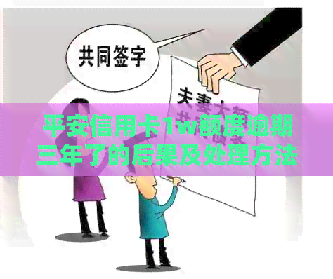 平安信用卡1w额度逾期三年了的后果及处理方法