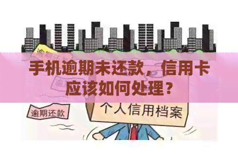 手机逾期未还款，信用卡应该如何处理？