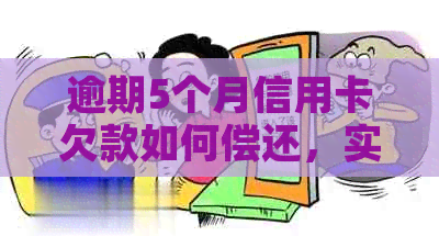 逾期5个月信用卡欠款如何偿还，实用策略与建议