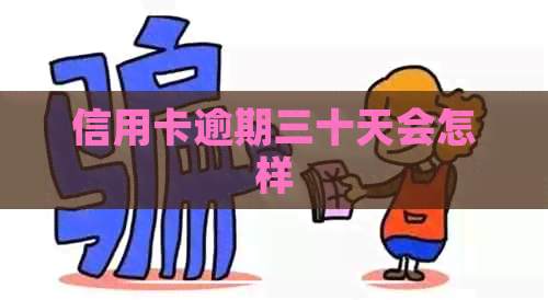 信用卡逾期三十天会怎样 信用卡逾期三十天会怎样