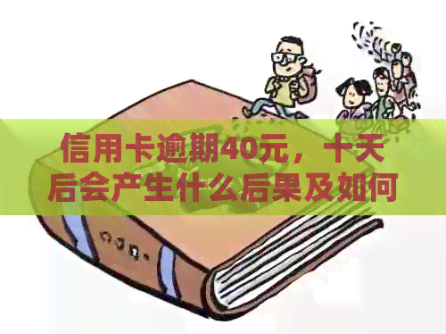 信用卡逾期40元，十天后会产生什么后果及如何解决？